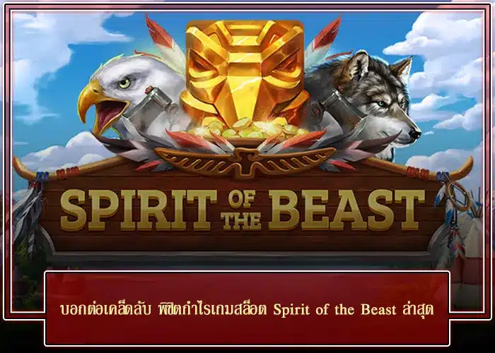บอกต่อเคล็ดลับ พิชิตกำไรเกมสล็อต Spirit of the Beast ล่าสุด