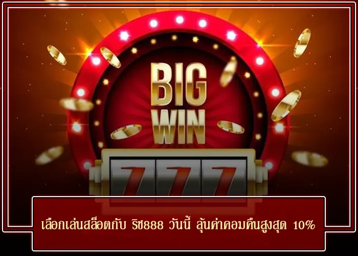 เลือกเล่นสล็อตกับ ริช888 วันนี้ ลุ้นค่าคอมคืนสูงสุด 10%